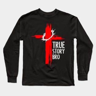 True Story Bro Long Sleeve T-Shirt